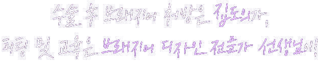 수술 후 브래지어 처방은 강도의가, 피팅 및 교육은 브래지어 디자인 전문가 선생님이!